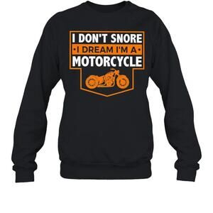 I Dont Snore I Dream Im A Motorcycle sweatshirt
